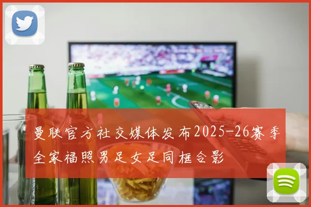 曼联官方社交媒体发布2025-26赛季全家福照男足女足同框合影