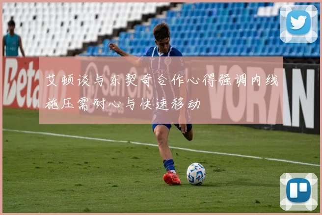 艾顿谈与东契奇合作心得强调内线施压需耐心与快速移动