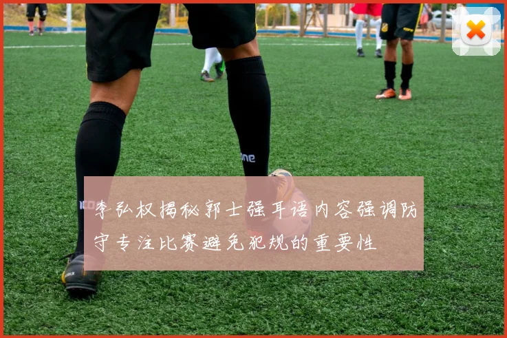 李弘权揭秘郭士强耳语内容强调防守专注比赛避免犯规的重要性
